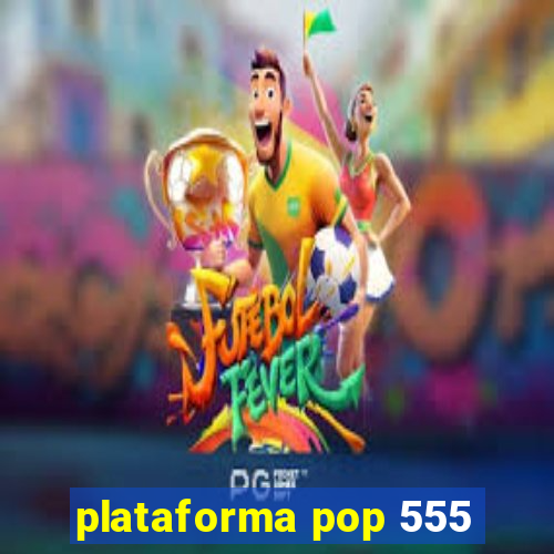 plataforma pop 555